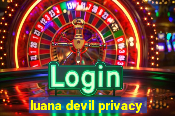 luana devil privacy